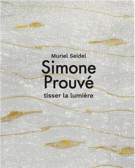Muriel Seidel : Simone Prouvé, Tisser la lumière, Editions Selena. Parution le 5 mai 2023