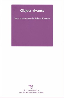 Objets vivants, Editions Mimesis - Direction : Rahma Khazam. Parution avril 2023