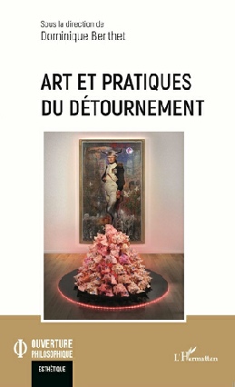 Art et pratiques du détournement, sous la direction de Dominique Berthet. Editions L'Hamattan, parution septembre 2023