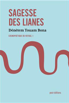 Dénétem Touam Bona, La sagesse des lianes - Cosmopoétique du refuge Tome 1